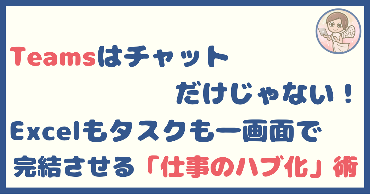 Teamsって、実は仕事の“ハブ”としても使えるツールだった話